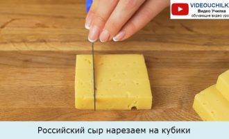 Российский сыр нарезаем на кубики